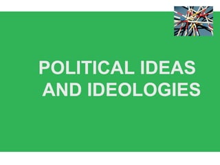 POLITICAL IDEAS
AND IDEOLOGIES
 
