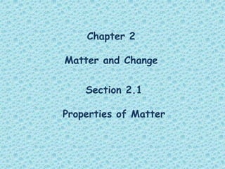 Chapter 2
Matter and Change
Section 2.1
Properties of Matter
 