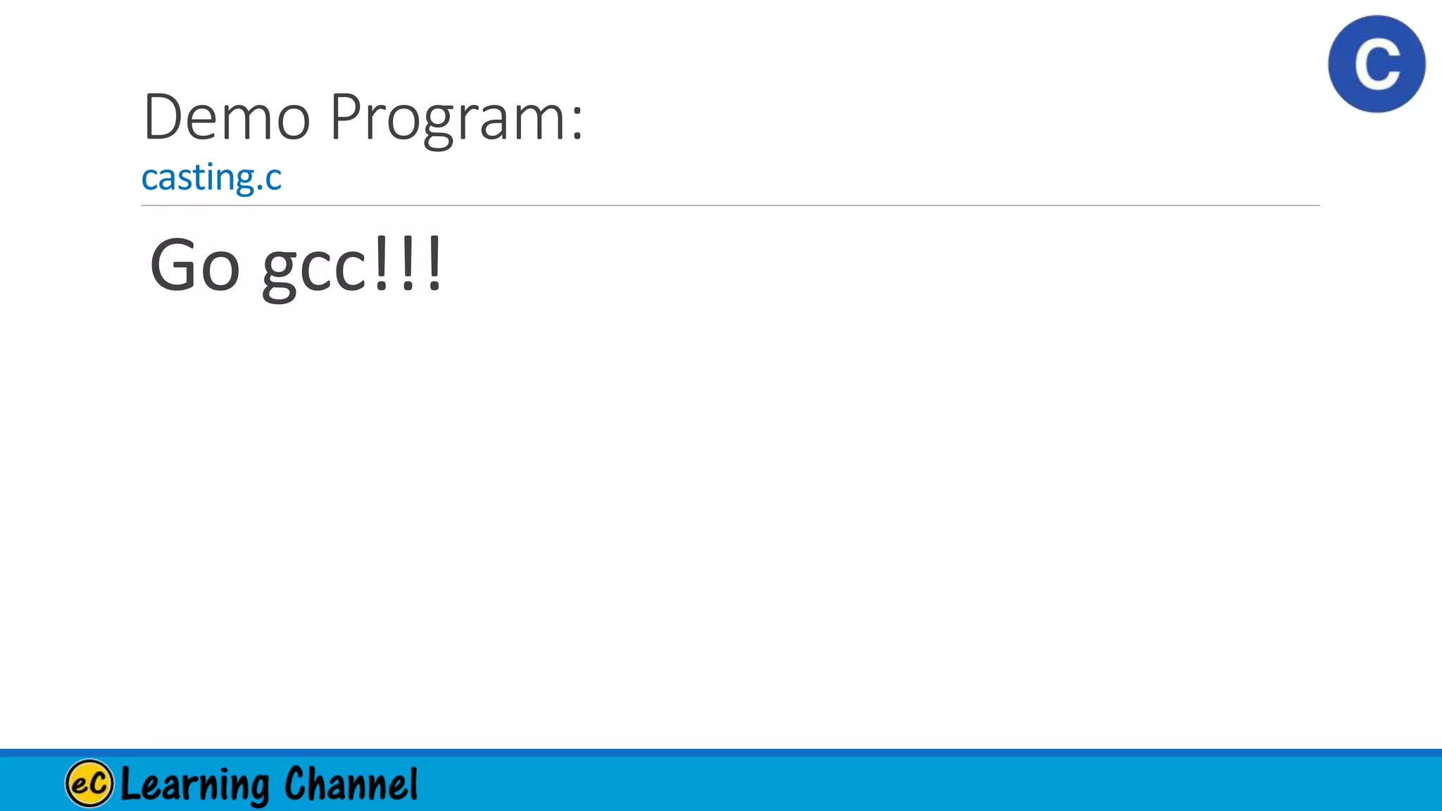 Demo Program:
casting.c
Go gcc!!!
 