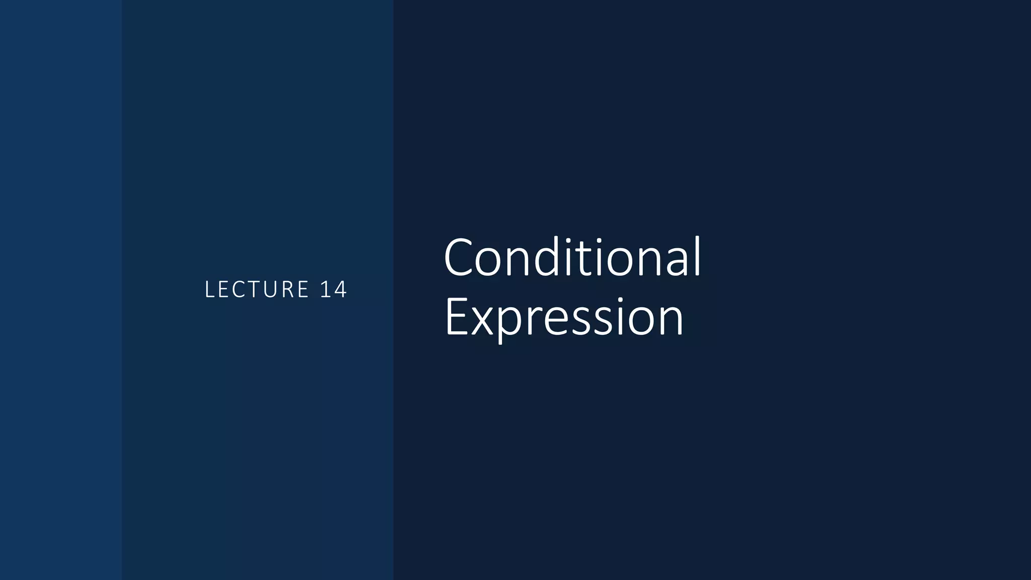 Conditional
Expression
LECTURE 14
 