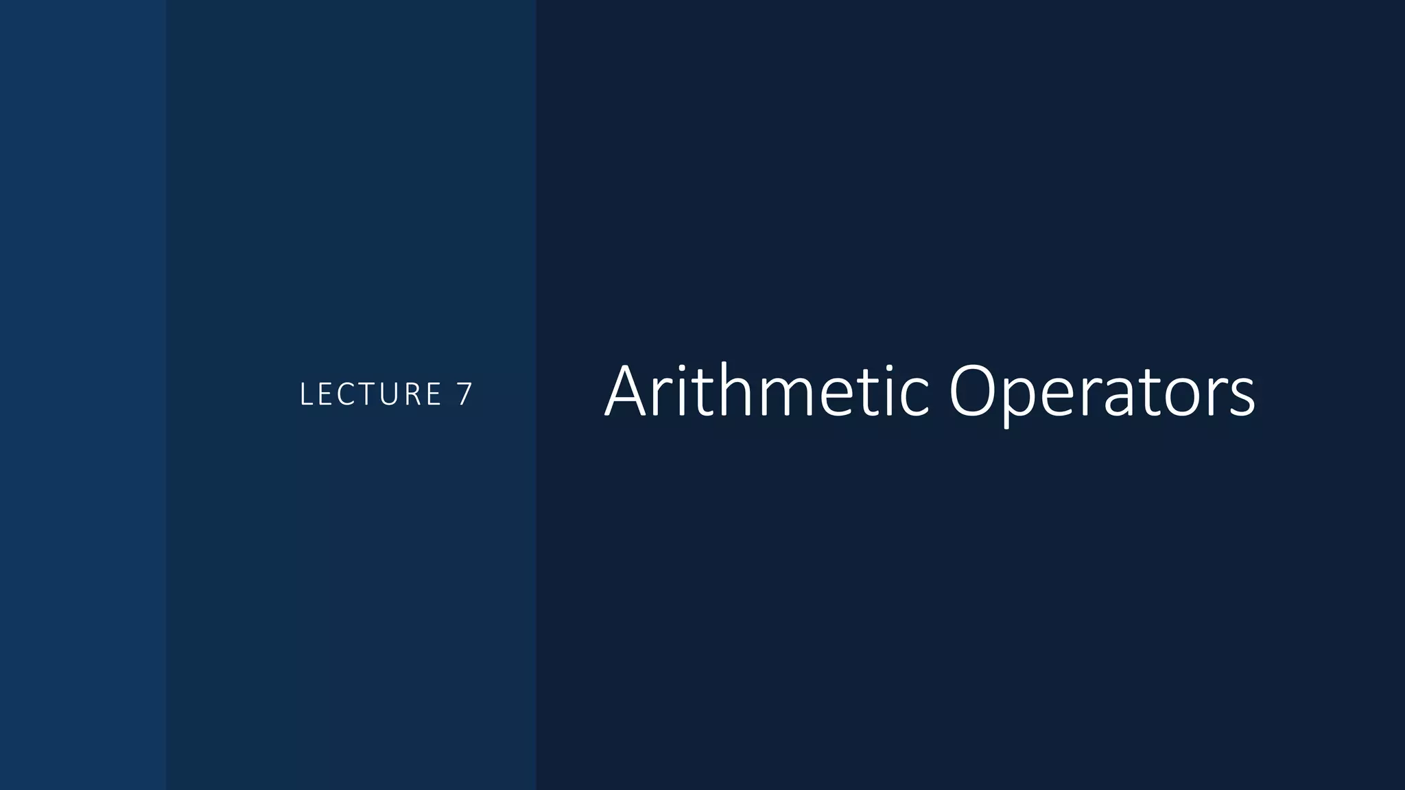 Arithmetic OperatorsLECTURE 7
 