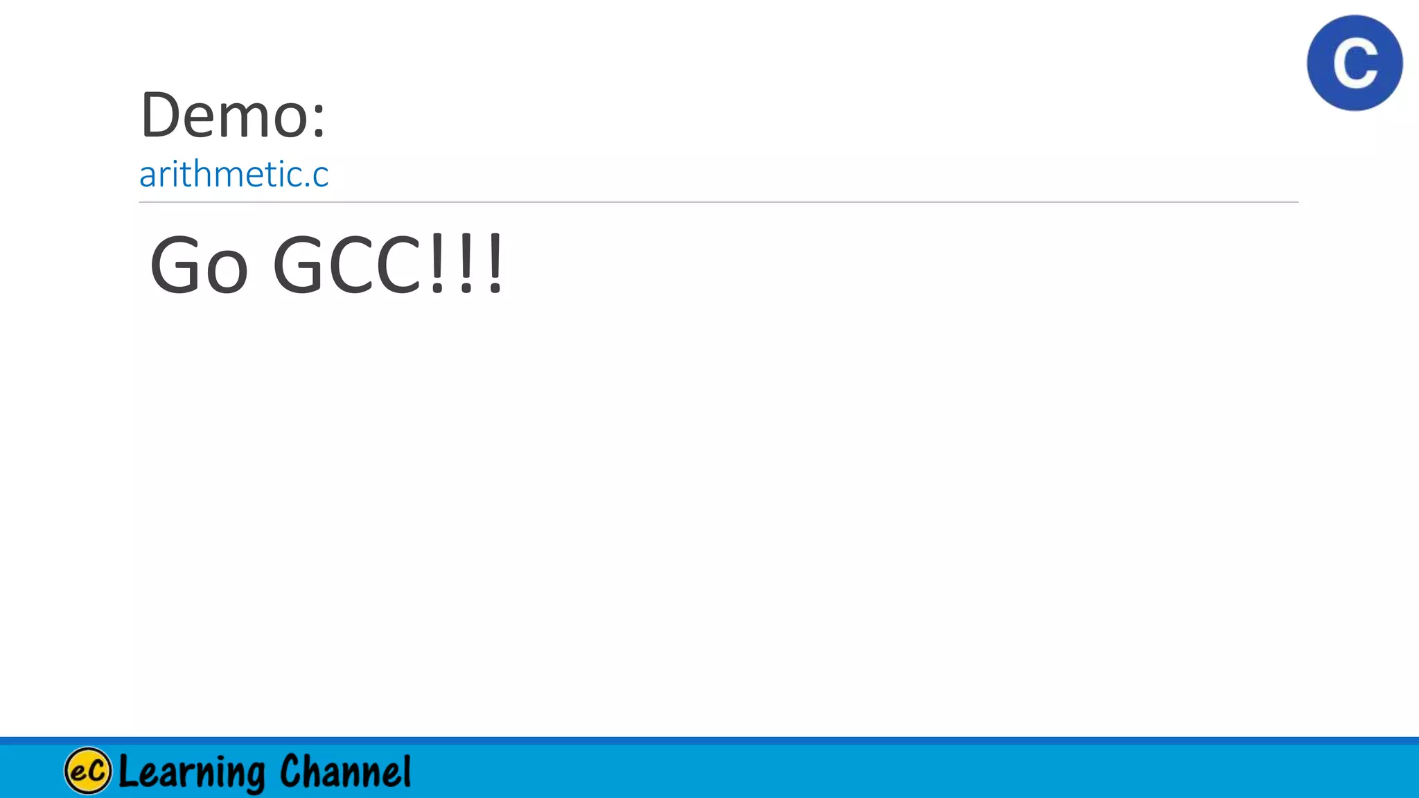 Demo:
arithmetic.c
Go GCC!!!
 
