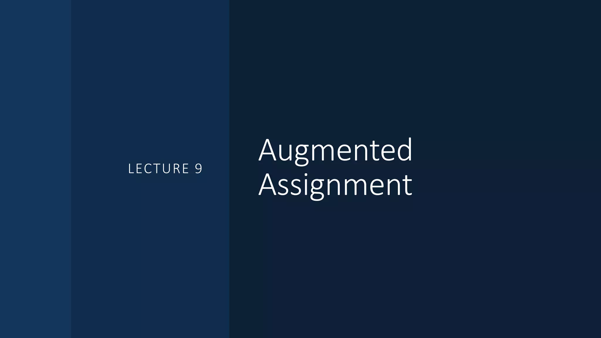 Augmented
Assignment
LECTURE 9
 