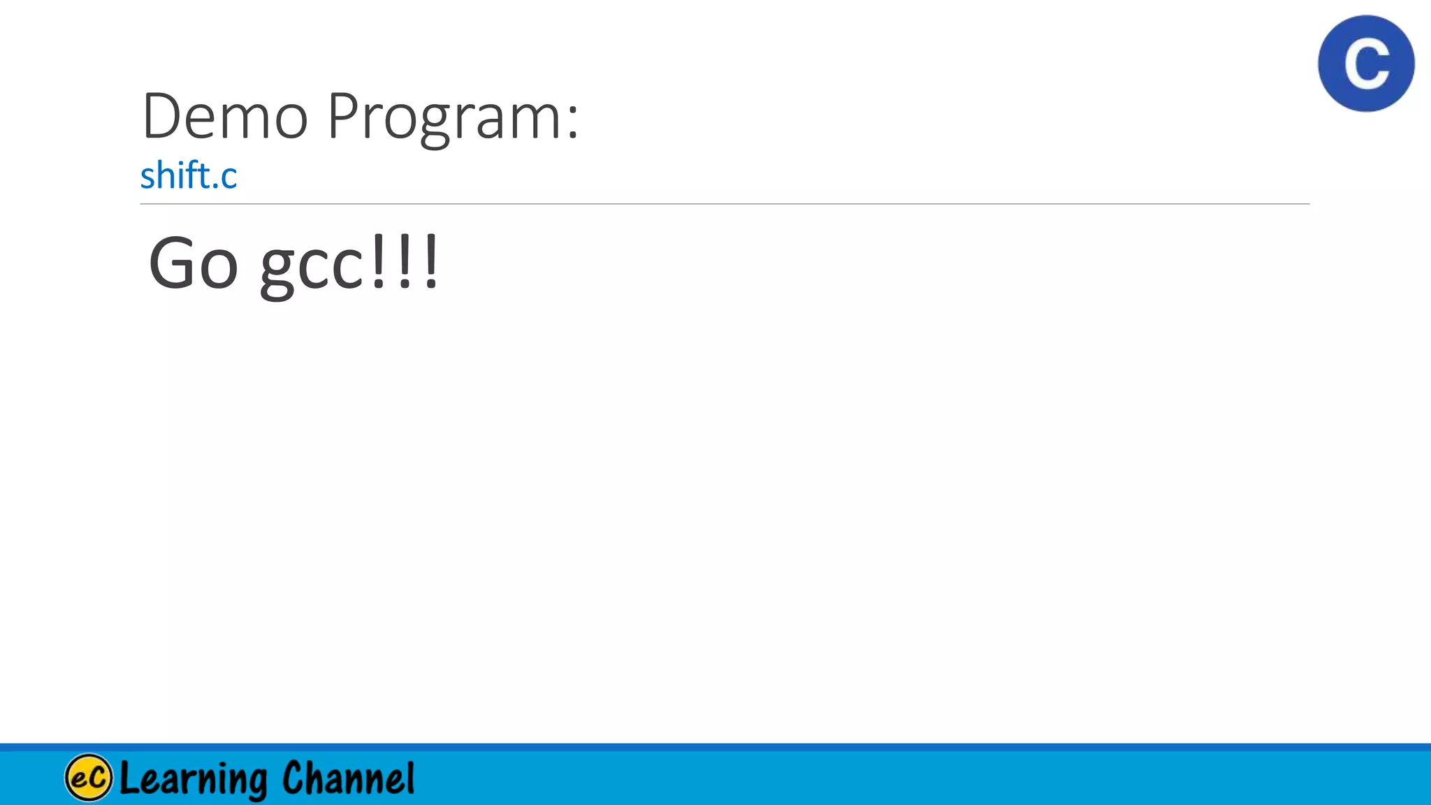 Demo Program:
shift.c
Go gcc!!!
 