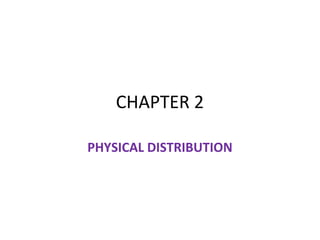 CHAPTER 2
PHYSICAL DISTRIBUTION
 