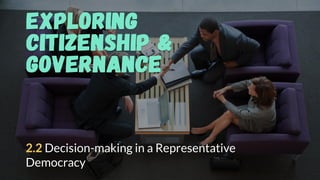 2.2 Decision-making in a Representative
Democracy
 