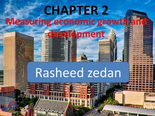 CHAPTER 2
Measuring economic growth and
development
Rasheed zedan
 