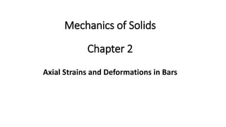 Chapter 2
Axial Strains and Deformations in Bars
Mechanics of Solids
 