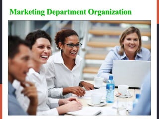 Marketing Department Organization
• This is the most common form of marketing
organization with different marketing functions
headed by a functional specialist.Functional organization
• Useful for companies that sell across the country or
internationally. Managers are responsible for
developing strategies and plans for a specific
region.
Geographic
organization
• Useful for companies with different products or
brands. Managers are responsible for developing
strategies and plans for a specific product or brand.Product management
• Useful for companies with one product line sold to
many different markets and customers. Managers
are responsible for developing strategies and plans
for their specific markets or customers.
Market or customer
management
organization
 