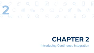 CHAPTER 2
Introducing Continuous Integration
2
 
