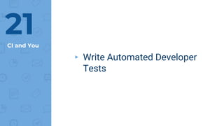 CI and You
▸ Write Automated Developer
Tests
21
 