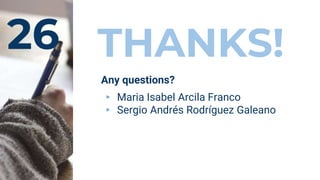 26 THANKS!
Any questions?
▸ Maria Isabel Arcila Franco
▸ Sergio Andrés Rodríguez Galeano
 