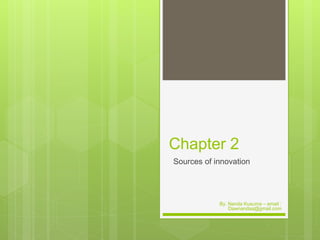 Chapter 2
Sources of innovation
By. Nanda Kusuma – email :
Dawnandaa@gmail.com
 