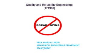 Quality and Reliability Engineering
(171906)
PROF. MAYUR S. MODI
MECHANICAL ENGINEERING DEPARTMENT
SSASIT,SURAT
 