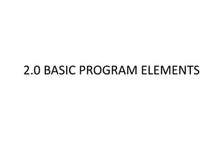 2.0 BASIC PROGRAM ELEMENTS
 