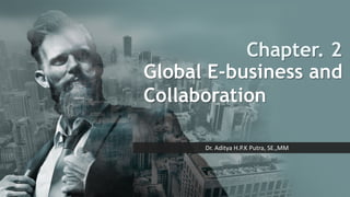 Global E-business and
Collaboration
Dr. Aditya H.P.K Putra, SE.,MM
Chapter. 2
 