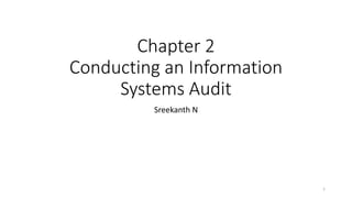 Chapter 2
Conducting an Information
Systems Audit
Sreekanth N
1
 