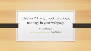 Chapter 2:Using Block level tags,
text tags in your webpage
By Jainil Sampat
Jainil.sampat@yahoo.com 7666798110
 