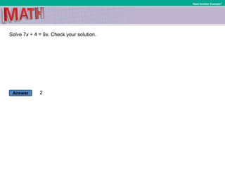 Answer
Need Another Example?
Solve 7x + 4 = 9x. Check your solution.
2
 