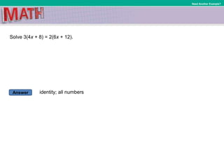 Answer
Need Another Example?
Solve 3(4x + 8) = 2(6x + 12).
identity; all numbers
 