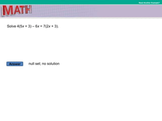 Answer
Need Another Example?
Solve 4(5x + 3) – 6x = 7(2x + 3).
null set; no solution
 