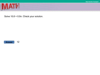 Answer
Need Another Example?
Solve 10.8 = 0.9n. Check your solution.
12
 