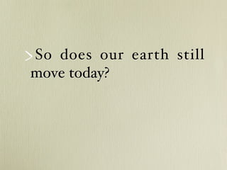 So does our earth still
move today?
 