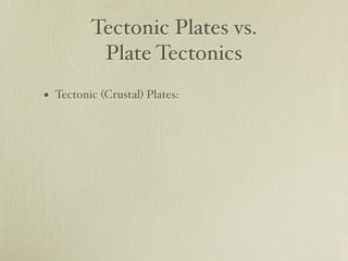 Tectonic Plates vs.
          Plate Tectonics
• Tectonic (Crustal) Plates:
 
