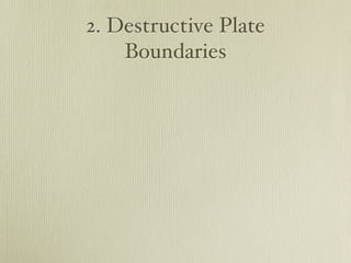 2. Destructive Plate
    Boundaries
 