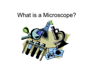 What is a Microscope? 