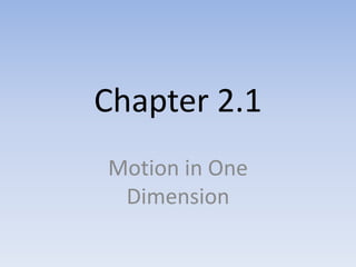Chapter 2.1
Motion in One
 Dimension
 