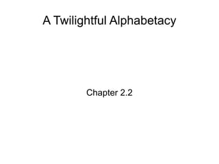 A Twilightful Alphabetacy Chapter 2.2 