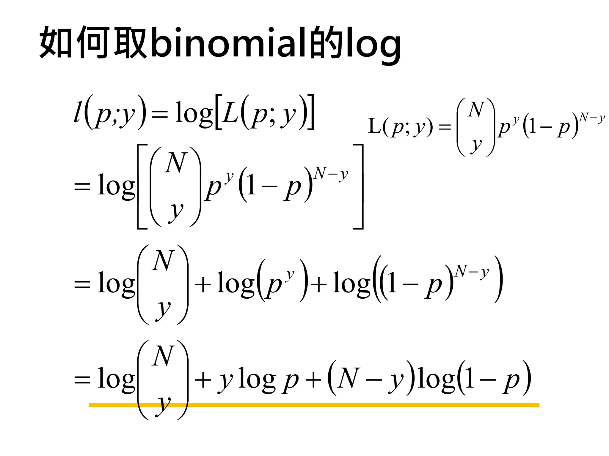 如何取binomial的log
 l ( p;y ) = log[L( p; y )]               N y
                              L( p; y ) =   p (1 − p )
                                                        N−y
                                           y
                                           
        N  y       N−y 
 = log   p (1 − p ) 
         y
                       
      N
                    ( )       (
 = log  + log p + log (1 − p )
       y
                   y            N−y
                                             )
       
      N
 = log  + y log p + ( N − y ) log(1 − p )
       y
       
 