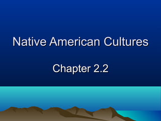 Native American Cultures

       Chapter 2.2
 