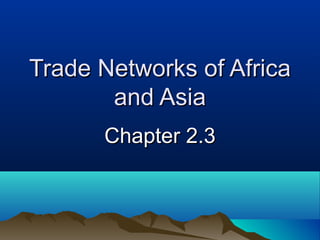 Trade Networks of Africa
       and Asia
      Chapter 2.3
 