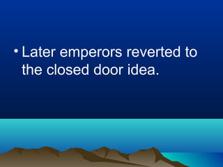 • Later emperors reverted to
  the closed door idea.
 