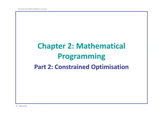 R. Zakhama
Structural Optimisation course
Chapter 2: Mathematical
Programming
Part 2: Constrained Optimisation
 