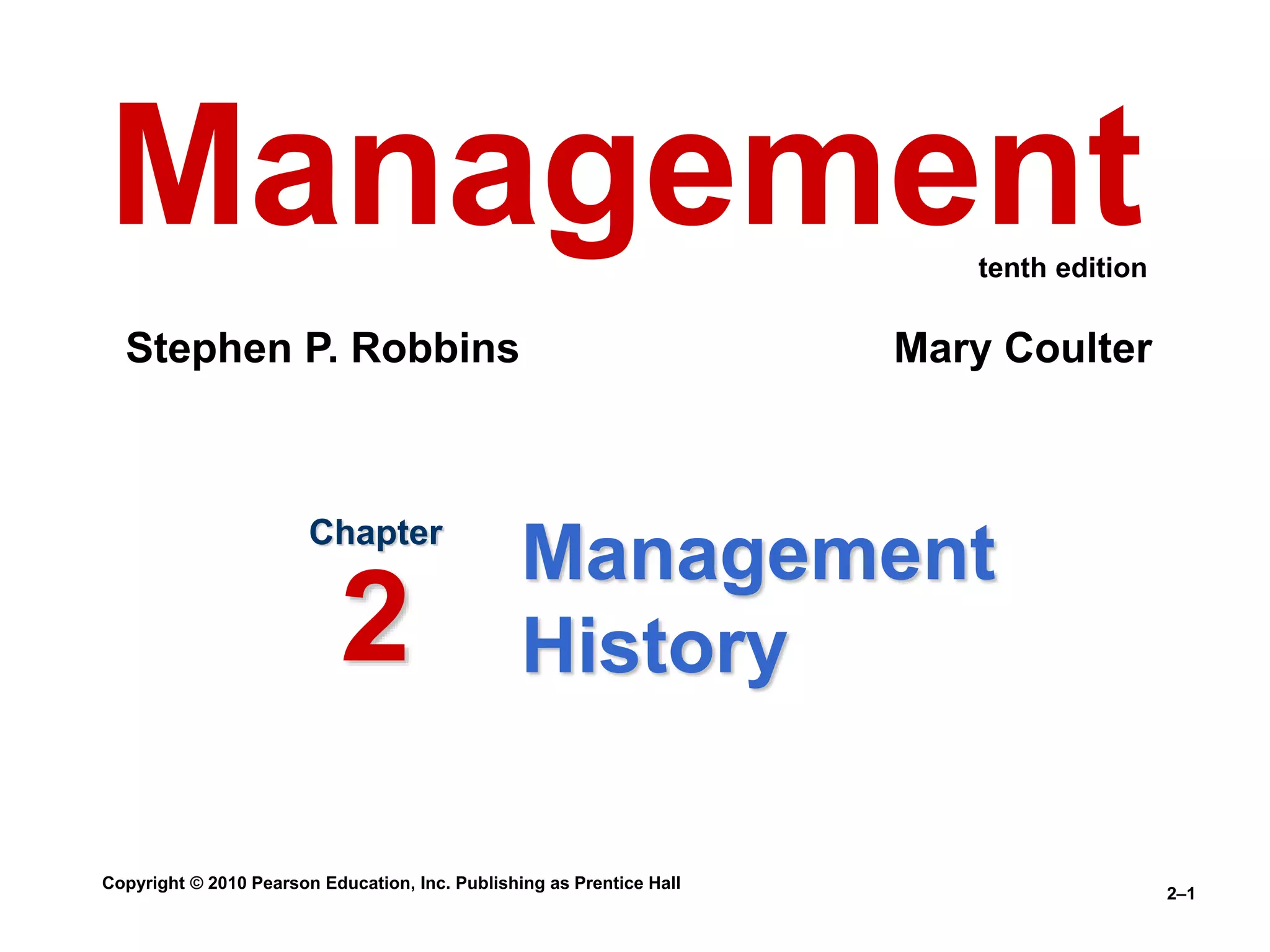 Copyright © 2010 Pearson Education, Inc. Publishing as Prentice Hall
2–1
Management
History
Chapter
2
Management
Stephen P. Robbins Mary Coulter
tenth edition
 