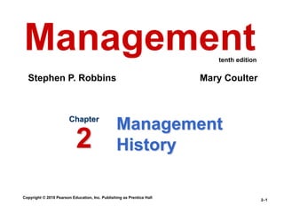Copyright © 2010 Pearson Education, Inc. Publishing as Prentice Hall
2–1
Management
History
Chapter
2
Management
Stephen P. Robbins Mary Coulter
tenth edition
 