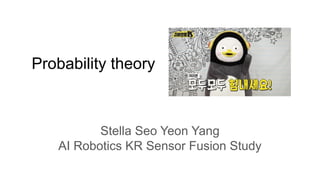 Probability theory
Stella Seo Yeon Yang
AI Robotics KR Sensor Fusion Study
 