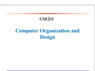 1
CSE211
Computer Organization and
Design
 