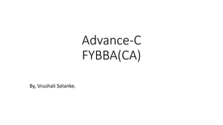 Advance-C
FYBBA(CA)
By, Vrushali Solanke.
 