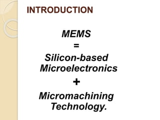 INTRODUCTION
MEMS
=
Silicon-based
Microelectronics
+
Micromachining
Technology.
 