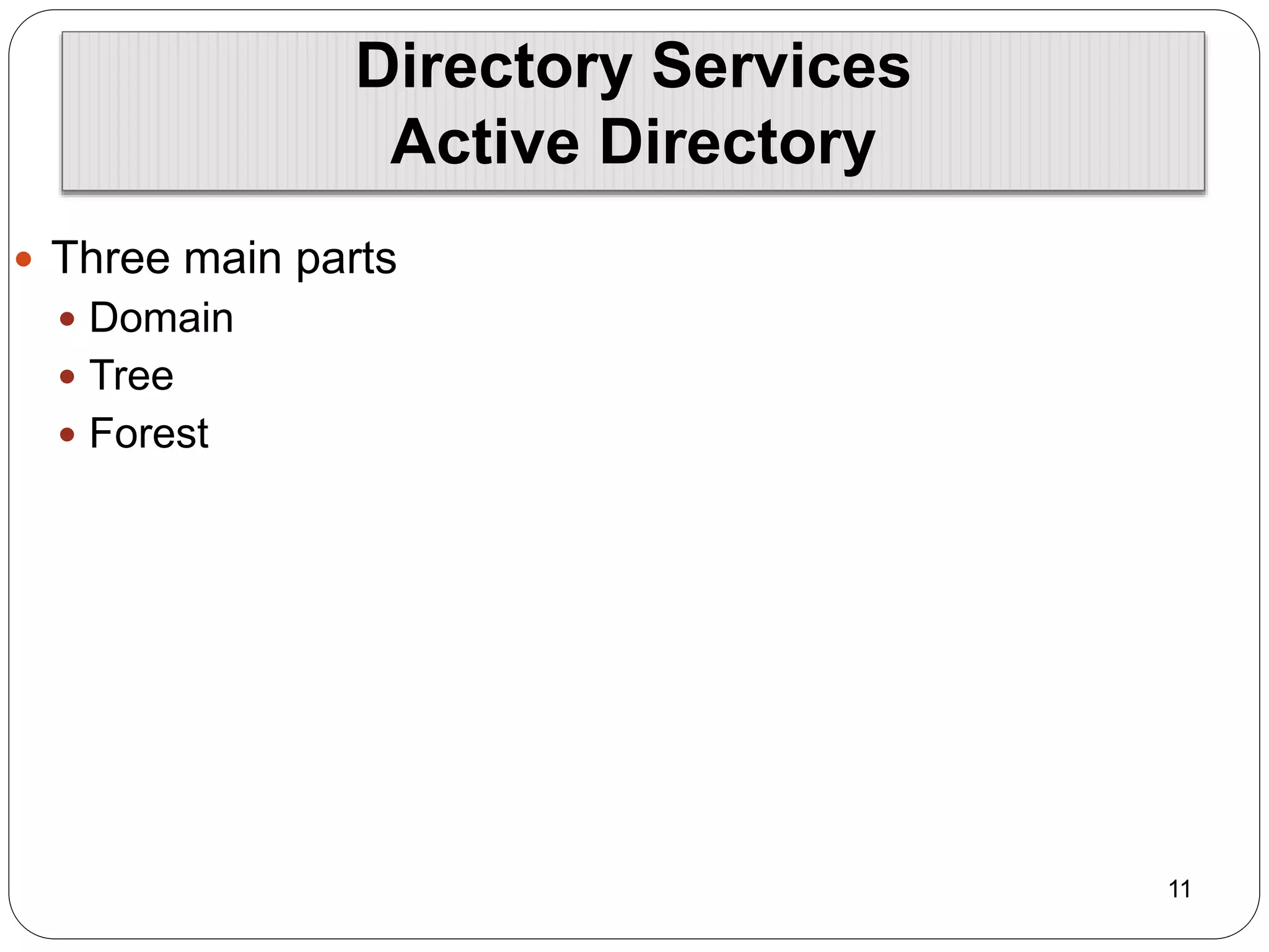 11
Directory Services
Active Directory
 Three main parts
 Domain
 Tree
 Forest
 