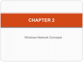Windows Network Concepts
CHAPTER 2
 