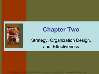 © 2010 Cengage Learning. All Rights Reserved. May not be scanned, copied or duplicated, or posted to a publicly accessible website, in whole or in part.
Chapter Two
Strategy, Organization Design,
and Effectiveness
 