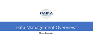 Data Management Overviews
Ahmed Alorage
 