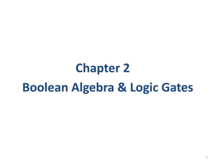 1
Boolean Algebra & Logic Gates
Chapter 2
 
