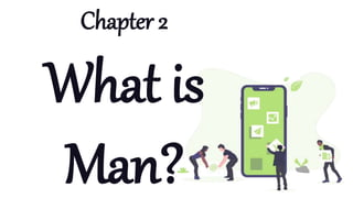 Chapter 2
What is
Man?
 