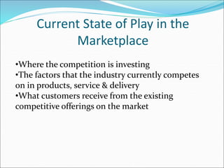 Current State of Play in the
Marketplace
•Where the competition is investing
•The factors that the industry currently comp...